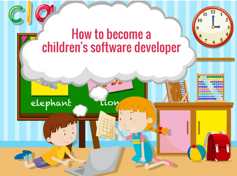 How do I become a Children's Software Developer? - Early Childhood  Education Zone